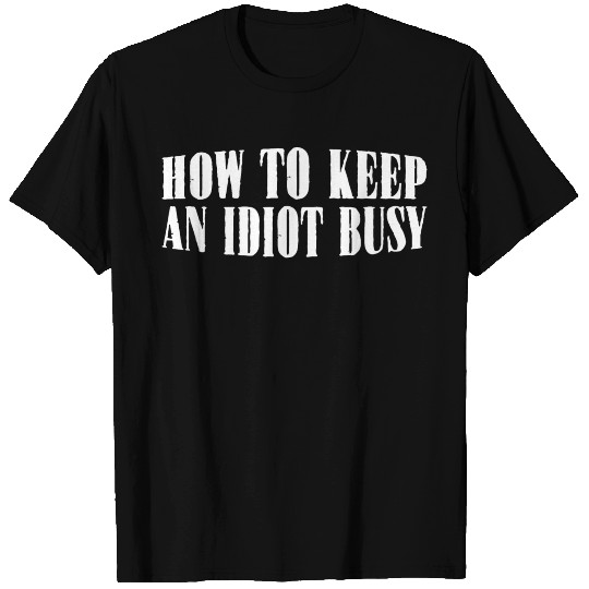 How To Keep An Idiot Busy 22 T Shirts
