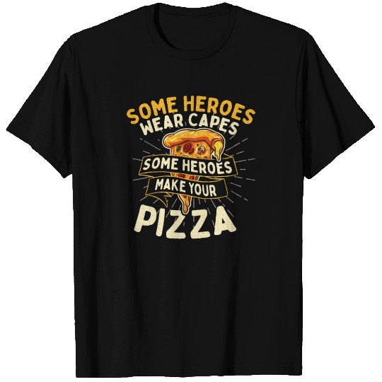Some Heroes Wear Capes Food Lover Pizza Baker T Shirts