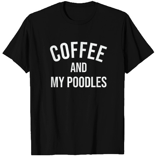 Coffee and My Poodles, coffee and Poodle Dog Lover T Shirts
