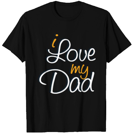 I Love My Dad T Shirts