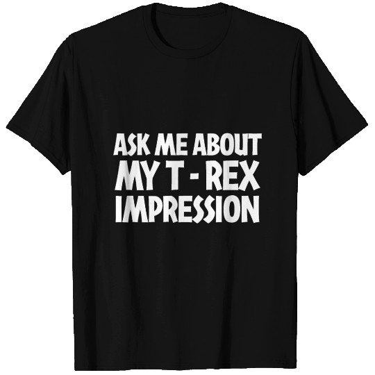 Ask Me About My T Rex Impression Dinosaur T Shirts