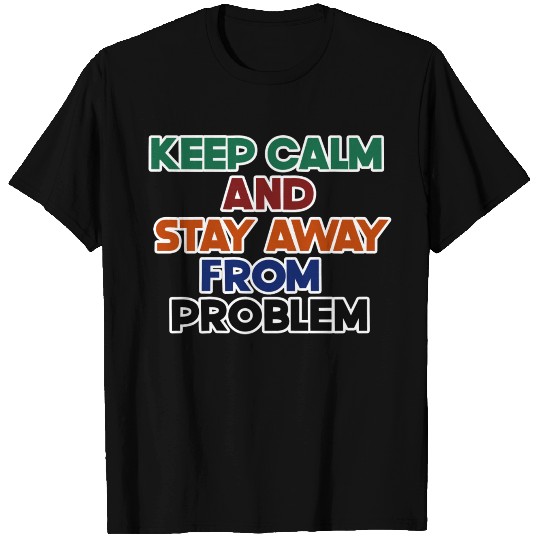 keep calm and stay away from problem T Shirts