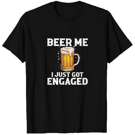 Beer Me I Just Got Engaged, engagement T Shirts