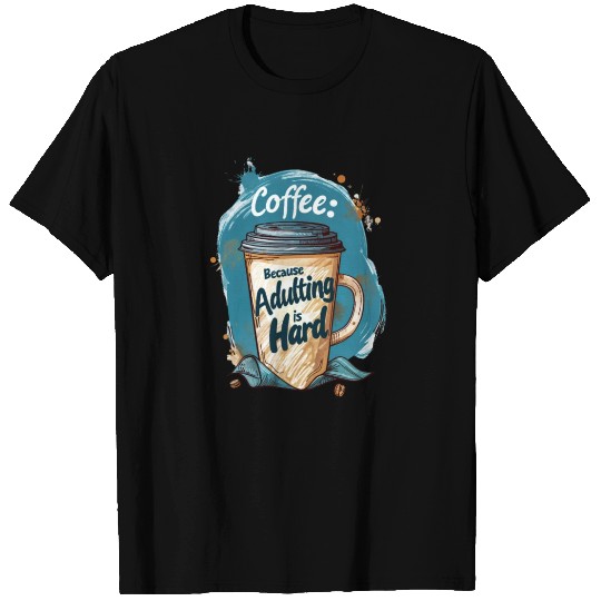 "Coffee: Because Adulting is Hard" T Shirts