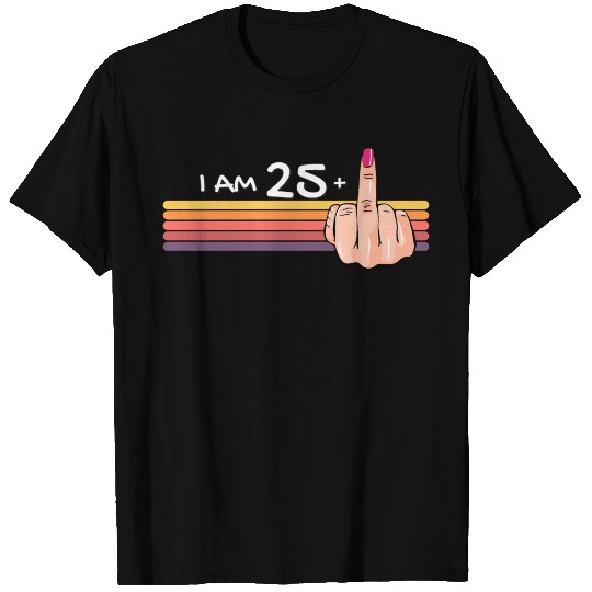 I Am 25 + 1 Middle Finger T Shirts I Am 25 Plus,