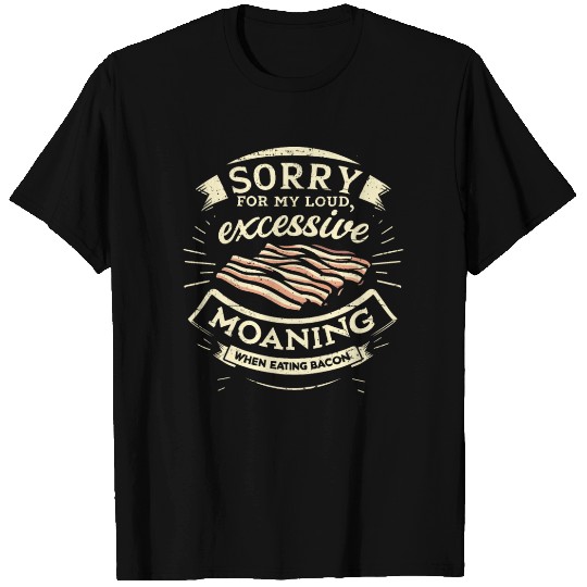 Sorry For Moaning While Eating Bacon. T Shirts