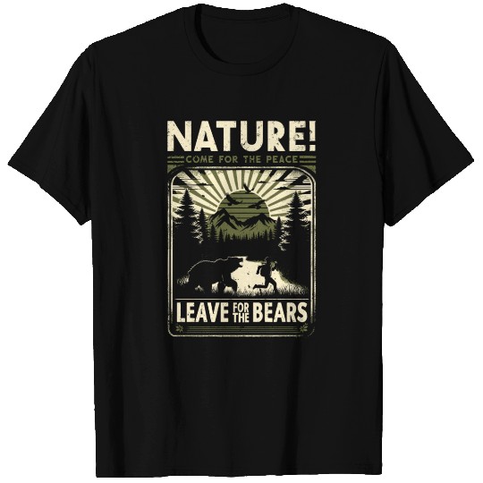 Nature, Come For The Peace, Leave For The Bears. T Shirts