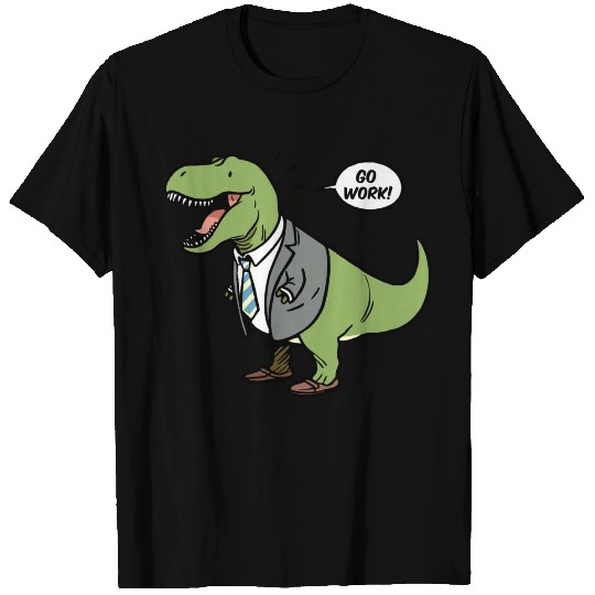 T Rex Dinosaur Go Work! T Shirts