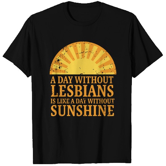A day without lesbians is like a day T Shirts