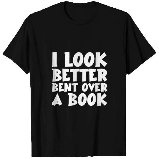 I Look Better Bent Over A Book T Shirts