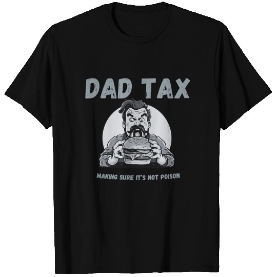 DAD TAX MAKING SURE IT'S NOT POISON T Shirts