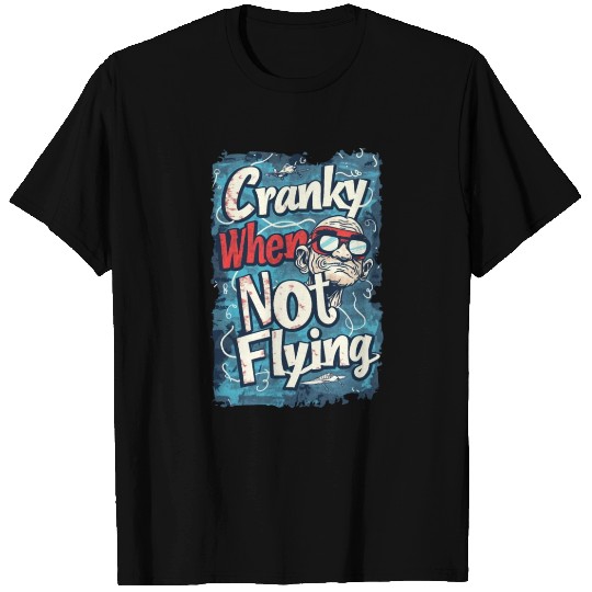 Cranky When Not Flying T Shirts