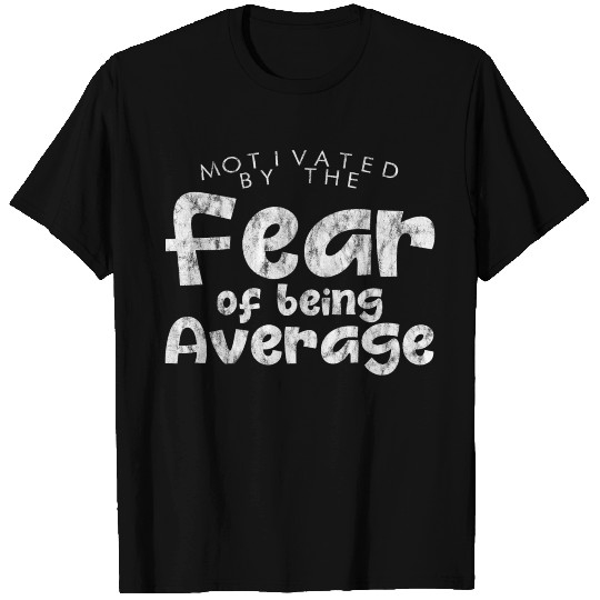 Motivated By The Fear Of Being Average 3 T Shirts