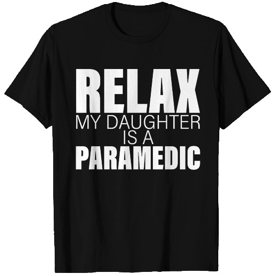 Relax My Daughter Is A Paramedic T Shirts