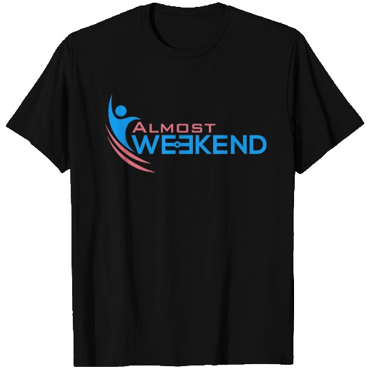 ALMOST WEEKEND T Shirts