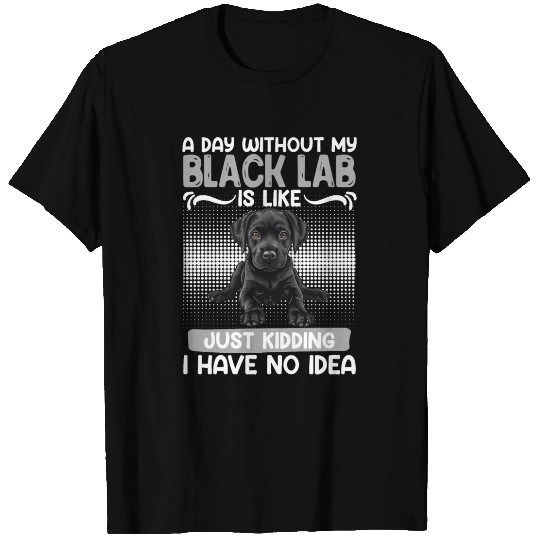 Black Labrador A DAY WITHOUT MY BLACK LAB T Shirts