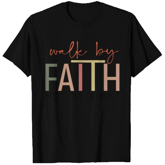 Walk By Faith Not By Sight T Shirts