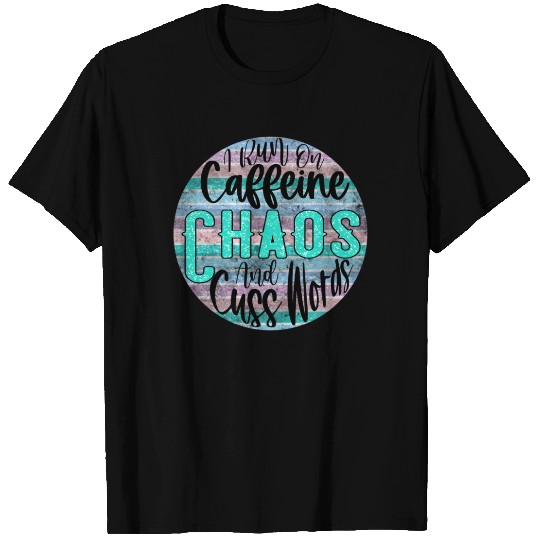 I Run On Caffeine Chaos Cuss Words T Shirts