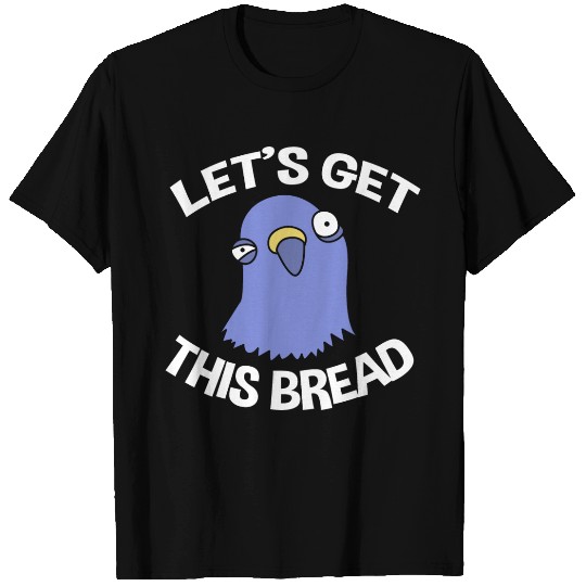 Funny Pigeon Lover Let's Get This Bread T Shirts