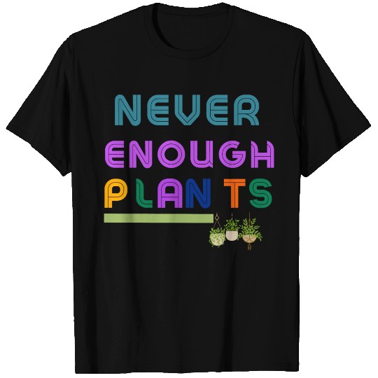Never Enough Plants T Shirts