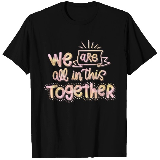 We are all in this together T Shirts