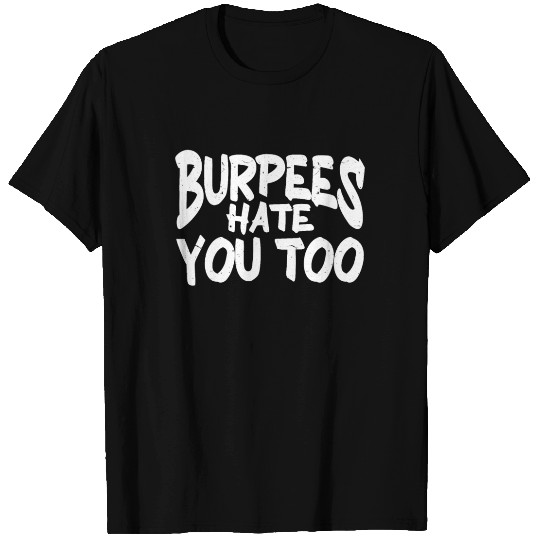 Burpee Workout Gym Quotes Burpees Hate You Too T Shirts