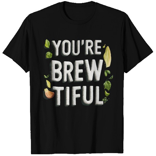 You're Brew-tiful, Awesome Black T Shirts