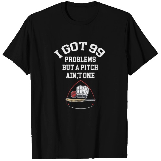 I Got 99 Problems But A Pitch Ain't One Cricket T Shirts