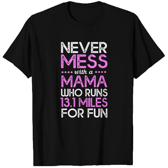 Half Marathon Never Mess With A Mama Who Runs T Shirts