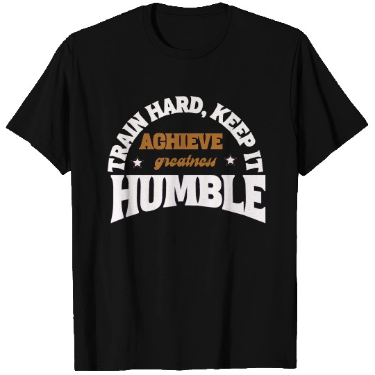 TRAIN HARD KEEP IT HUMBLE T Shirts