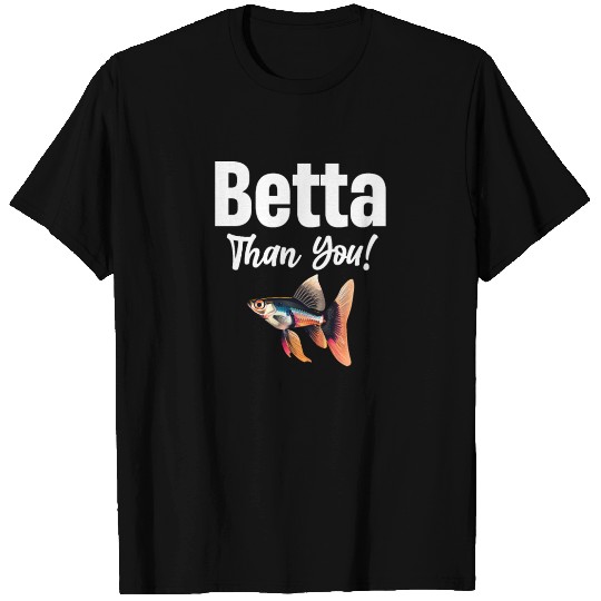 Betta Than You! Fish Lover Siamese Fishkeeping T Shirts