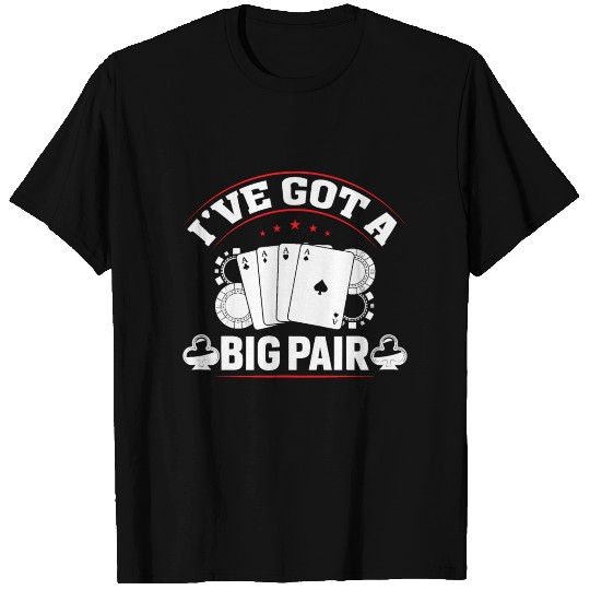 Ive Got A Big Pair Funny Poker Card Player Casino T Shirts