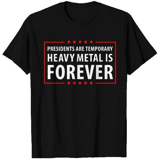 President are temporary Heavy Metal is Forever T Shirts