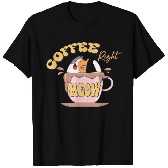 Coffee Right Meow~ T Shirts