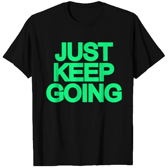 just keep going T Shirts