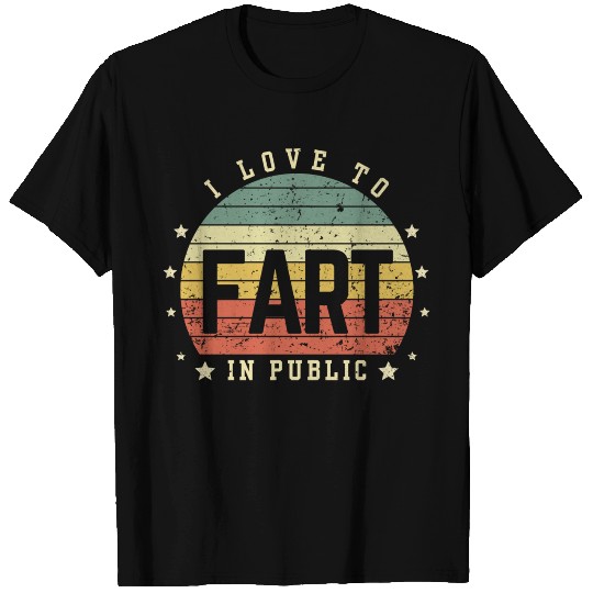 I Love To Fart In Public T Shirts