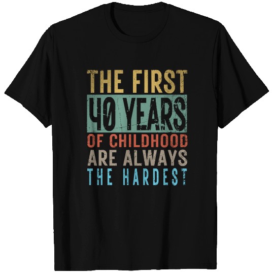 Hilarious 40th Birthday Idea The First 40 Years Of T Shirts