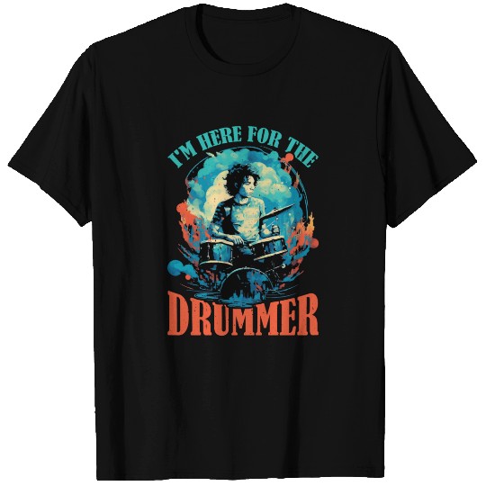 I'm Here For The Drummer 9 T Shirts