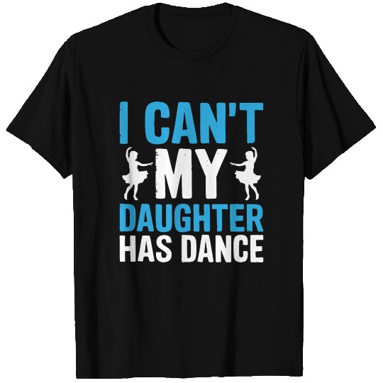 My Daughter Has Dance Gift Funny Father's Day Dad T Shirts
