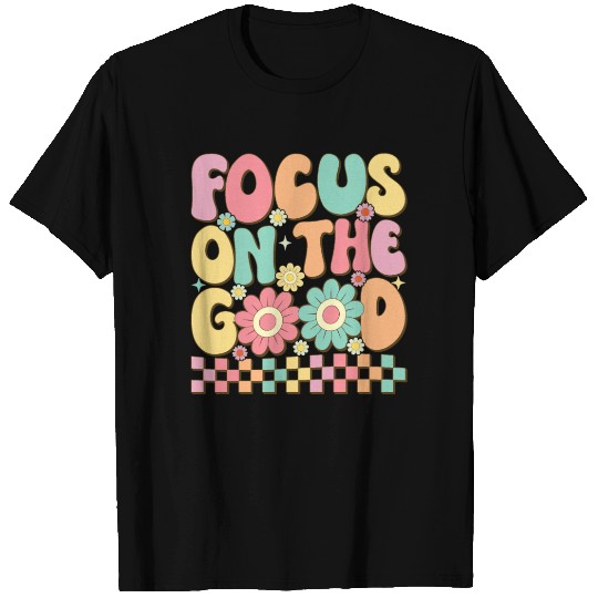 Focus On The Good - Positive Mindset Inspirational T Shirts