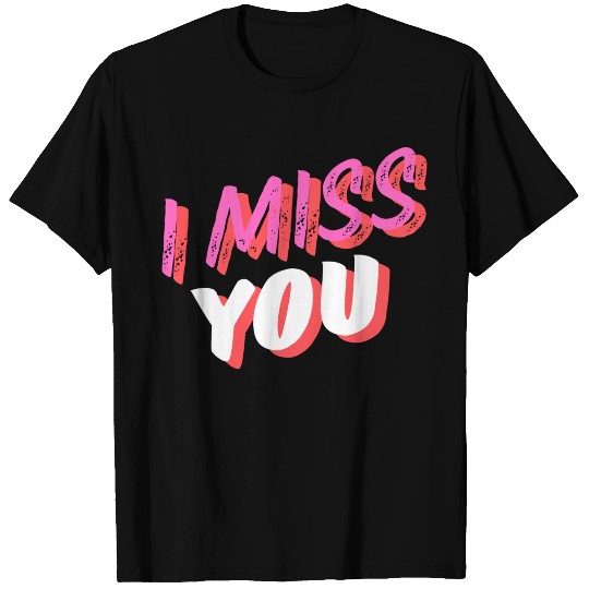 i miss you T Shirts