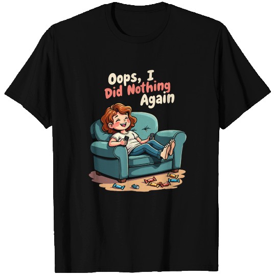 Oops, I Did Nothing Again - Lazy Day Humor T Shirts