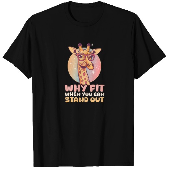 Giraffe Why Fit In When You Can Stand Out? T Shirts