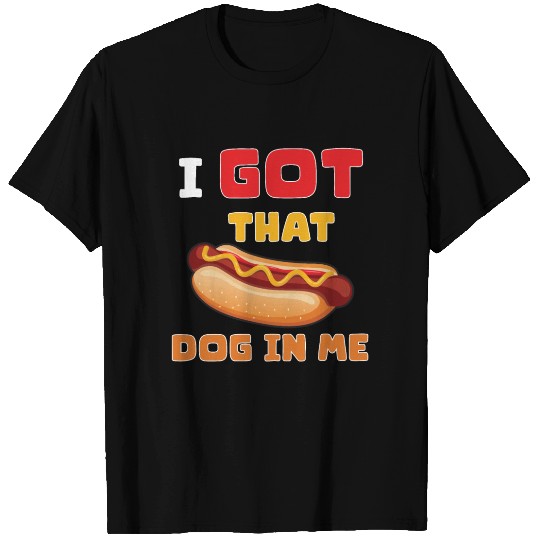 I Got That Dog in Me Funny Hot Dog saying for Food T Shirts
