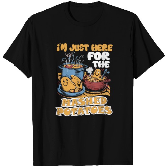 I'm Just Here For The Mashed Potatoes Thanksgiving T Shirts