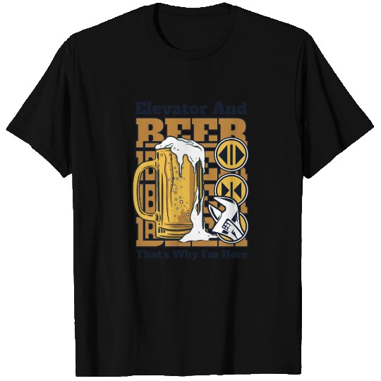 Elevator And Beer That's Why I'm Here Elevator T Shirts