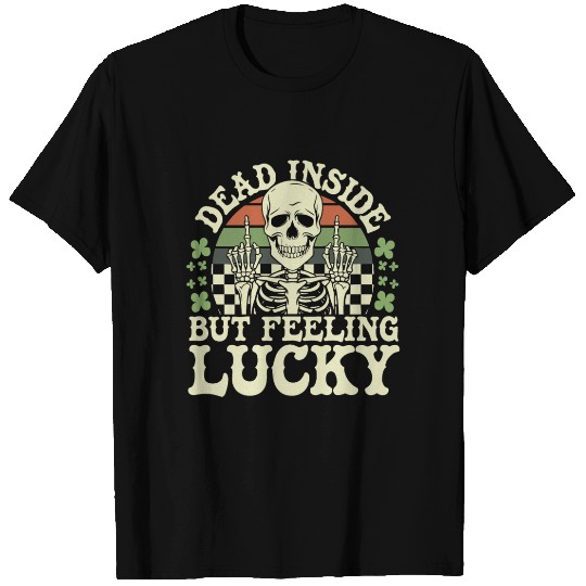 Dead Inside But Feelin' Lucky T Shirts