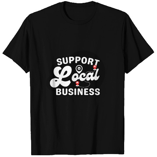 Support Local Business T Shirts