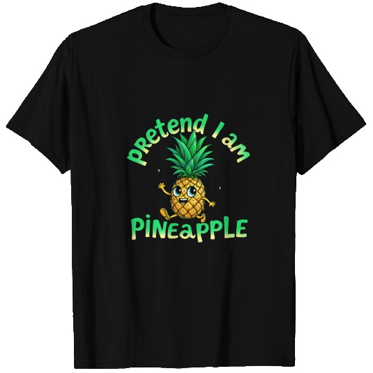 Pretend I Am a Pineapple - Funny & Cute Tropical T Shirts