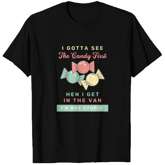 I Gotta See The Candy First I m Not Stupid T Shirts